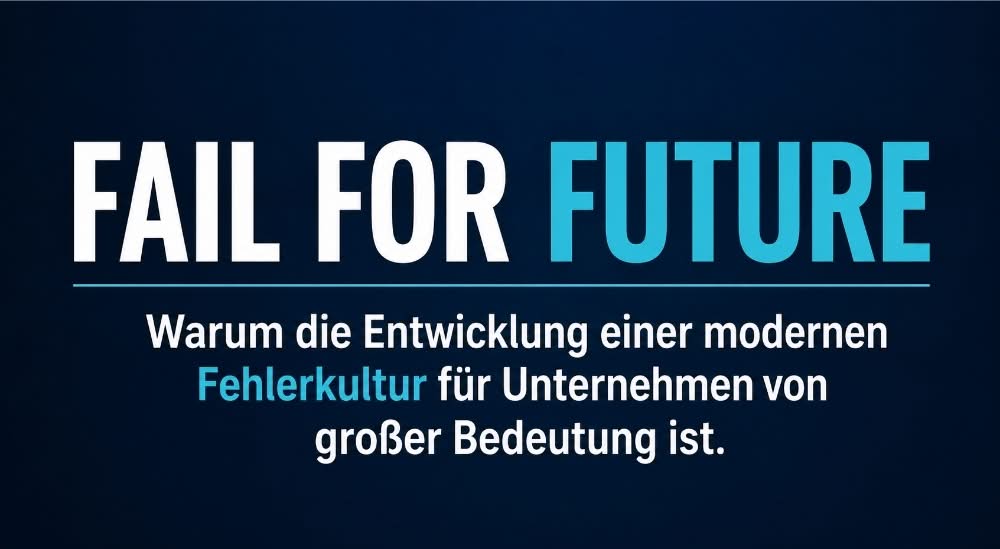 Fehlerkultur: Fail for Future – Warum die Entwicklung einer modernen Fehlerkultur für Unternehmen von großer Bedeutung ist Fehlerkultur: Fail for Future – Warum die Entwicklung einer modernen Fehlerkultur für Unternehmen von großer Bedeutung ist