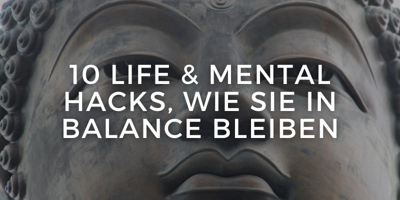 10 Life & Mental Hacks, wie Sie in Balance bleiben