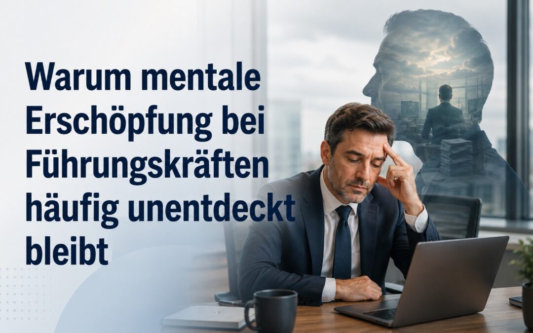 Warum mentale Erschöpfung bei Führungskräften häufig unentdeckt bleibt